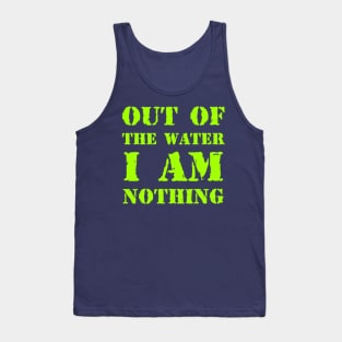 Out of the water, I am nothing Tank Top